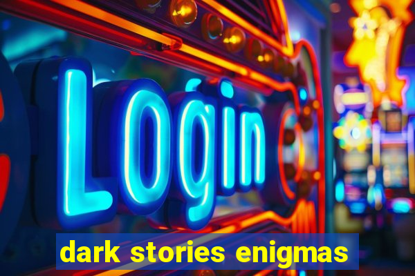 dark stories enigmas